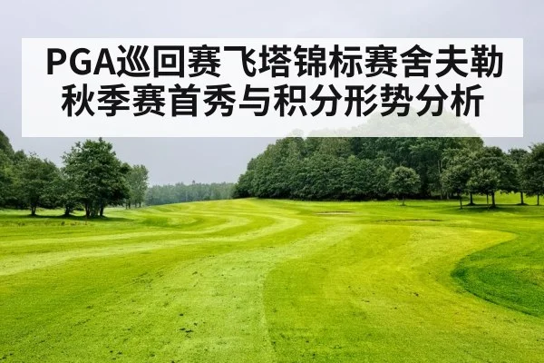 PGA巡回赛飞塔锦标赛舍夫勒秋季赛首秀与积分形势分析